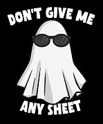 Dont Give Me Any Sheet Funny Ghost Digital Art by Flippin Sweet Gear