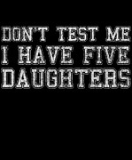 Dont Test Me I Have Five Daughters Digital Art by Flippin Sweet Gear