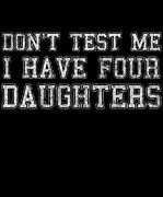 Dont Test Me I Have Four Daughters Digital Art by Flippin Sweet Gear