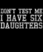 Dont Test Me I Have Six Daughters Digital Art by Flippin Sweet Gear