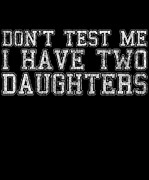 Dont Test Me I Have Two Daughters Digital Art by Flippin Sweet Gear