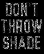 Dont Throw Shade Digital Art by Flippin Sweet Gear