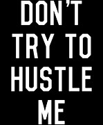 Dont Try to Hustle Me Digital Art by Flippin Sweet Gear