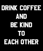 Drink Coffee and Be Kind to Each Other Digital Art by Flippin Sweet Gear