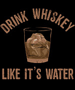 Drink Whiskey Like Its Water Digital Art by Flippin Sweet Gear