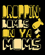 Droppin Bombs On Ya Moms Digital Art by Flippin Sweet Gear