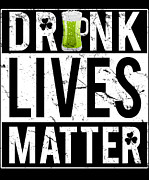 Drunk Lives Matter Digital Art by Flippin Sweet Gear