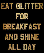 Eat Glitter And Shine All Day Digital Art by Flippin Sweet Gear