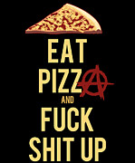 Eat Pizza And Fuck Shit Up Digital Art by Flippin Sweet Gear