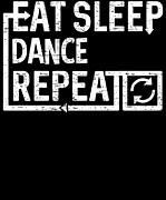 Eat Sleep Dance Digital Art by Flippin Sweet Gear