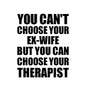 Ex-Wife You Can't Choose Your Ex-Wife But Therapist Funny Gift Idea Hilarious Witty Gag Joke Digital Art by Jeff Creation