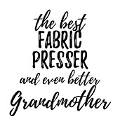 Fabric Presser Grandmother Funny Gift Idea for Grandma Gag Inspiring Joke The Best And Even Better Digital Art by Jeff Creation