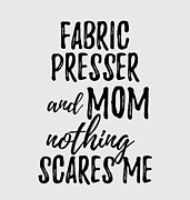 Fabric Presser Mom Funny Gift Idea for Mother Gag Joke Nothing Scares Me Digital Art by Jeff Creation