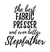 Fabric Presser Stepfather Funny Gift Idea for Stepdad Gag Inspiring Joke The Best And Even Better Digital Art by Jeff Creation