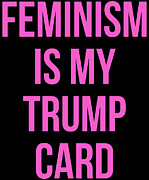 Feminism Is My Trump Card Digital Art by Flippin Sweet Gear