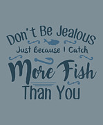 Fishing Gift Don't Be Jealous Funny Fisher Gag Digital Art by Jeff Creation