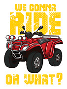 Four Wheeler ATV Gift We Gonna Ride Or What Digital Art by Sandra Frers