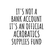 Funny Acrobatics Its Not A Bank Account Official Supplies Fund Hilarious Gift Idea Hobby Lover Sarcastic Quote Fan Gag Digital Art by Jeff Creation