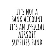Funny Airsoft Its Not A Bank Account Official Supplies Fund Hilarious Gift Idea Hobby Lover Sarcastic Quote Fan Gag Digital Art by Jeff Creation