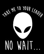 Funny Alien Take Me To Your Leader No Wait Resist Drawing by Noirty Designs