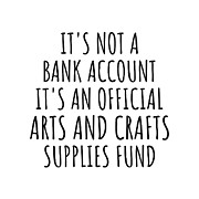 Funny Arts And Crafts Its Not A Bank Account Official Supplies Fund Hilarious Gift Idea Hobby Lover Sarcastic Quote Fan Gag Digital Art by Jeff Creation