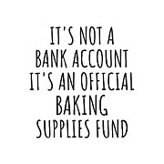 Funny Baking Its Not A Bank Account Official Supplies Fund Hilarious Gift Idea Hobby Lover Sarcastic Quote Fan Gag Digital Art by Jeff Creation