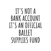 Funny Ballet Its Not A Bank Account Official Supplies Fund Hilarious Gift Idea Hobby Lover Sarcastic Quote Fan Gag Digital Art by Jeff Creation