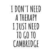 Funny Cambridge I Don't Need Therapy Traveler Gift for Men Women City Lover Backpacker Present Idea Quote Gag Digital Art by Jeff Creation