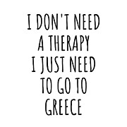 Funny Greece Traveler Greek Gift for Men Women I Don't Need A Therapy Country Lover Backpacker Present Gag Digital Art by Jeff Creation