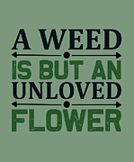 Gardening Gift A Weed Is But An Unloved Flower Digital Art by Jeff Creation