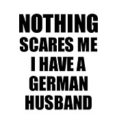 German Husband Funny Valentine Gift For Wife My Spouse Wifey Her Germany Hubby Gag Nothing Scares Me Digital Art by Jeff Creation