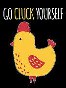 Go Cluck Yourself Funny Chicken Pun  Digital Art by Jacob Zelazny
