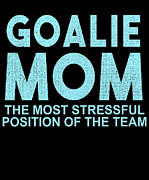 Goalie Mom The Most Stressful Position Of The Team Digital Art by Jacob Zelazny