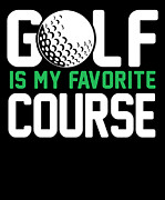 Golf Is My Favorite Course Funny Pun Digital Art by Jacob Zelazny