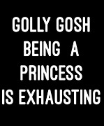 Golly Gosh Being A Princess Is Exhausting Digital Art by Flippin Sweet Gear