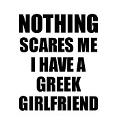 Greek Girlfriend Funny Valentine Gift For Bf My Boyfriend Him Greece Gf Gag Nothing Scares Me Digital Art by Jeff Creation