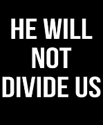 He Will Not Divide Us Anti-Trump Digital Art by Flippin Sweet Gear