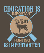 Hunter Gift Educationis Importabt But Hunting Is Importanter Funny Hunting Quote Digital Art by Jeff Creation