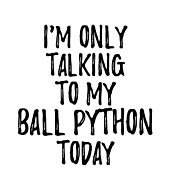I Am Only Talking To My Ball Python Today Digital Art by Jeff Creation