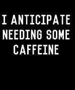 I Anticipate Needing Some Caffeine Digital Art by Flippin Sweet Gear