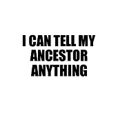 I Can Tell My Ancestor Anything Cute Confidant Gift Best Love Quote Warmth Saying Digital Art by Jeff Creation