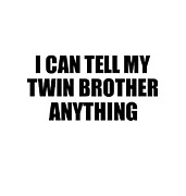 I Can Tell My Twin Brother Anything Cute Confidant Gift Best Love Quote Warmth Saying Digital Art by Jeff Creation