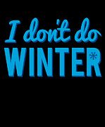 I Dont Do Winter Digital Art by Flippin Sweet Gear