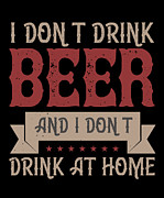 I dont drink beer and I dont drink at home Digital Art by Jacob Zelazny