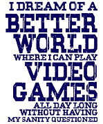 I Dream Of A Better World Where I Can Play Video Games All Day Long Without Having My Sanity Questioned Digital Art by Jacob Zelazny