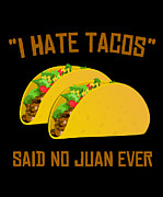 I Hate Tacos Said No Juan Ever Funny Mexican Digital Art by Flippin Sweet Gear