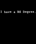 I Have A BS Degree Digital Art by Flippin Sweet Gear