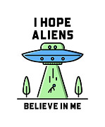 I Hope Aliens Believe In Me Funny Alien Lover Gift Ufo Believer Extraterrestrial Fan Digital Art by Jeff Creation