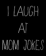 I Laugh at Mom Jokes Digital Art by Flippin Sweet Gear