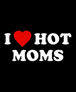 I Love Hot Moms Digital Art by Flippin Sweet Gear